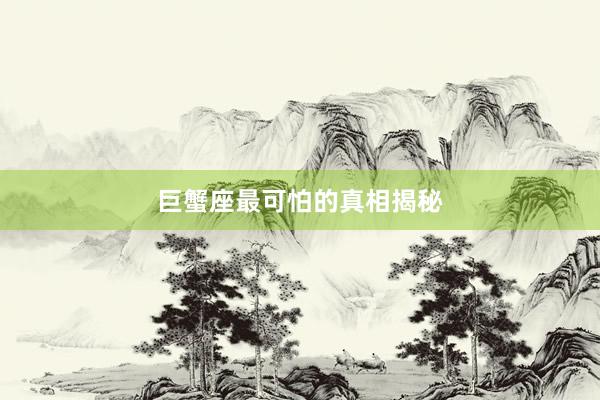 巨蟹座最可怕的真相揭秘