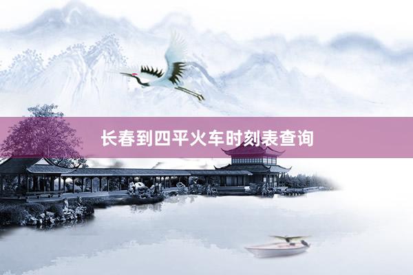长春到四平火车时刻表查询